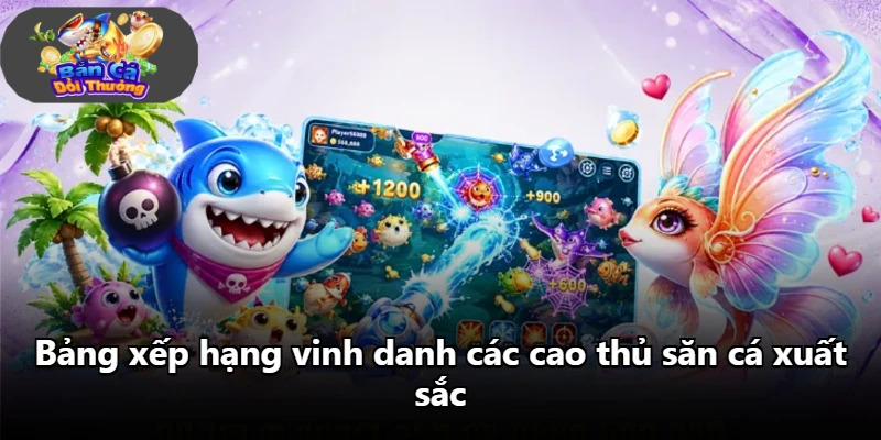 Bảng xếp hạng vinh danh các cao thủ săn cá xuất sắc