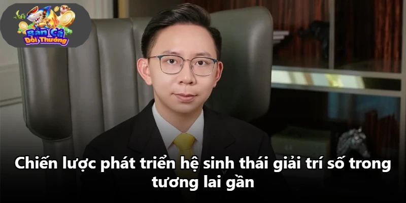 Chiến lược phát triển hệ sinh thái giải trí số trong tương lai gần