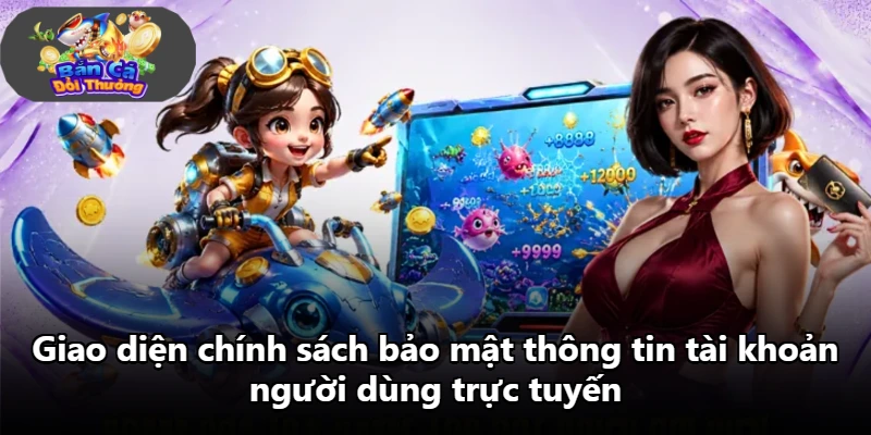 Giao diện chính sách bảo mật thông tin tài khoản người dùng trực tuyến