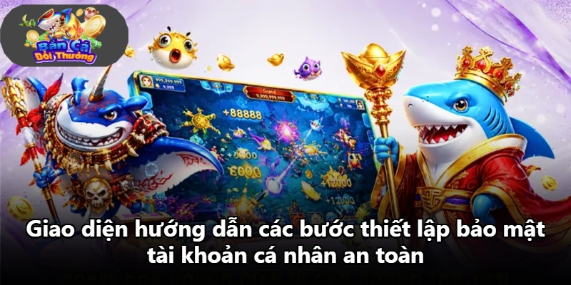 Giao diện hướng dẫn các bước thiết lập bảo mật tài khoản cá nhân an toàn