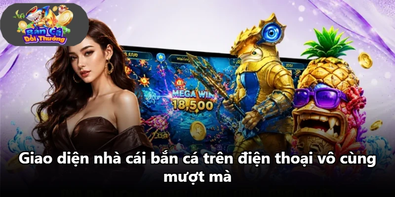 Giao diện nhà cái bắn cá trên điện thoại vô cùng mượt mà