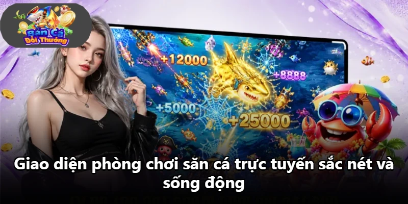 Giao diện phòng chơi săn cá trực tuyến sắc nét và sống động