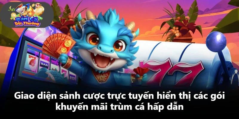 Giao diện sảnh cược trực tuyến hiển thị các gói khuyến mãi trùm cá hấp dẫn