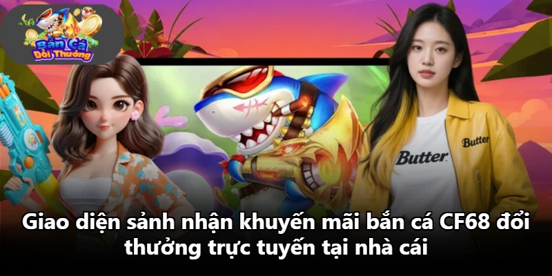 Giao diện sảnh nhận khuyến mãi bắn cá CF68 đổi thưởng trực tuyến tại nhà cái