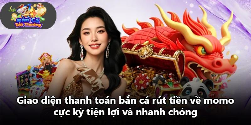 Giao diện thanh toán bắn cá rút tiền về momo cực kỳ tiện lợi và nhanh chóng