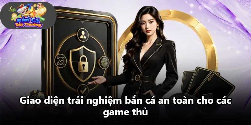 Giao diện trải nghiệm bắn cá an toàn cho các game thủ