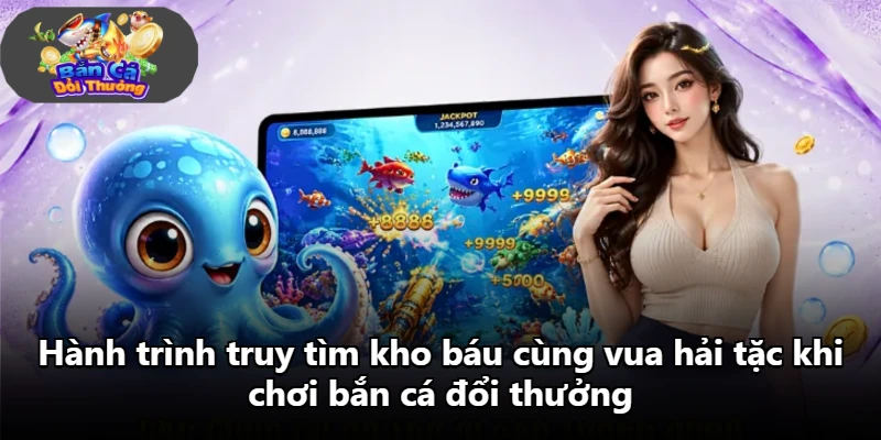 Hành trình truy tìm kho báu cùng vua hải tặc khi chơi bắn cá đổi thưởng