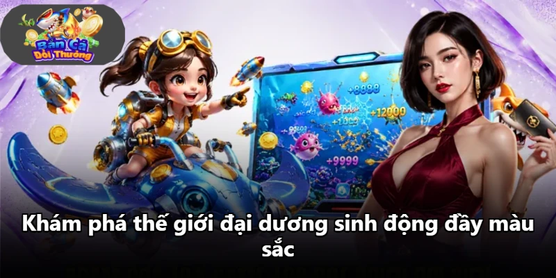Khám phá thế giới đại dương sinh động đầy màu sắc