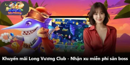 Khuyến Mãi Long Vương Club - Nhận Xu Miễn Phí Săn Boss