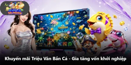Khuyến Mãi Triệu Vân Bắn Cá - Gia Tăng Vốn Khởi Nghiệp