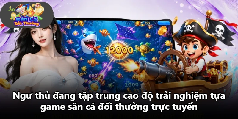 Ngư thủ đang tập trung cao độ trải nghiệm tựa game săn cá đổi thưởng trực tuyến
