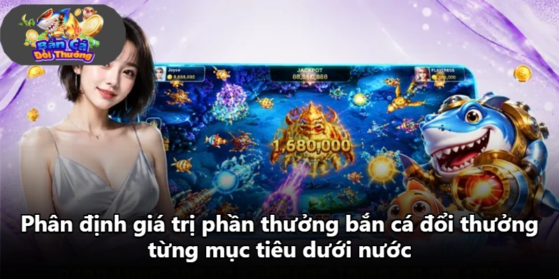 Phân định giá trị phần thưởng bắn cá đổi thưởng từng mục tiêu dưới nước