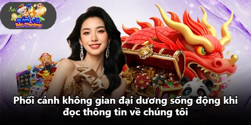 Phối cảnh không gian đại dương sống động khi đọc thông tin về chúng tôi