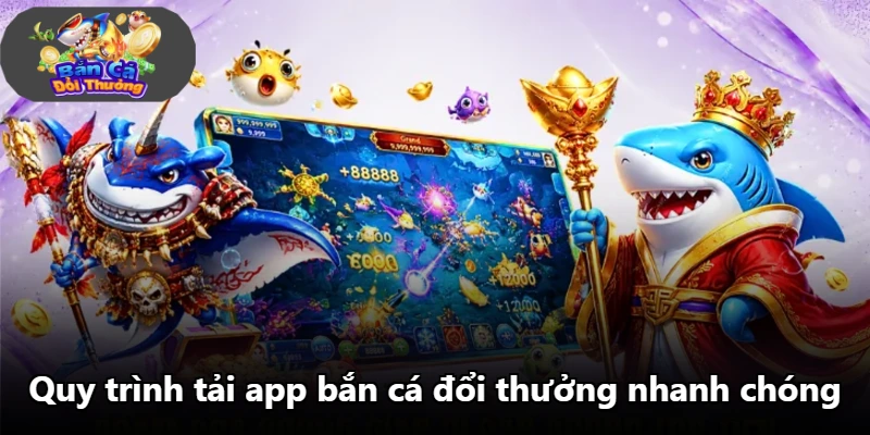 Quy trình tải app bắn cá đổi thưởng nhanh chóng