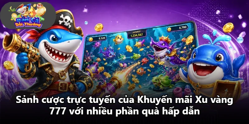 Sảnh cược trực tuyến của Khuyến mãi Xu vàng 777 với nhiều phần quà hấp dẫn