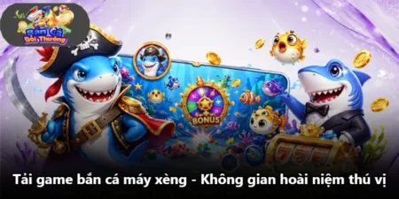Tải Game Bắn Cá Máy Xèng - Không Gian Hoài Niệm Thú Vị
