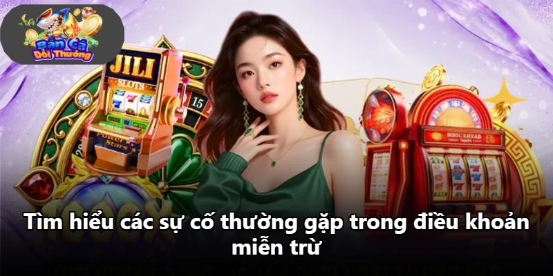Tìm hiểu các sự cố thường gặp trong điều khoản miễn trừ
